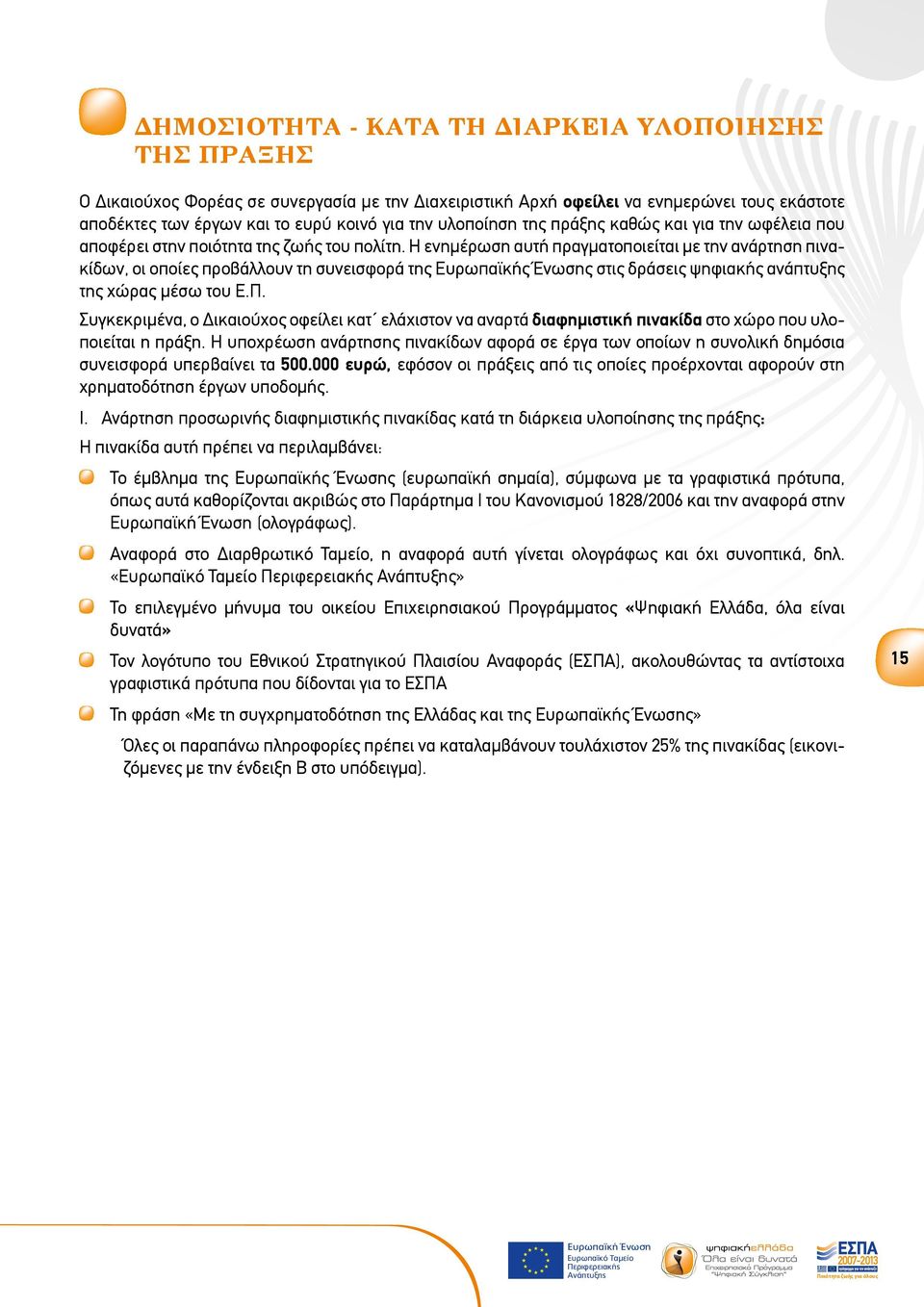 Η ενημέρωση αυτή πραγματοποιείται με την ανάρτηση πινακίδων, οι οποίες προβάλλουν τη συνεισφορά της Ευρωπαϊκής Ένωσης στις δράσεις ψηφιακής ανάπτυξης της χώρας μέσω του Ε.Π.