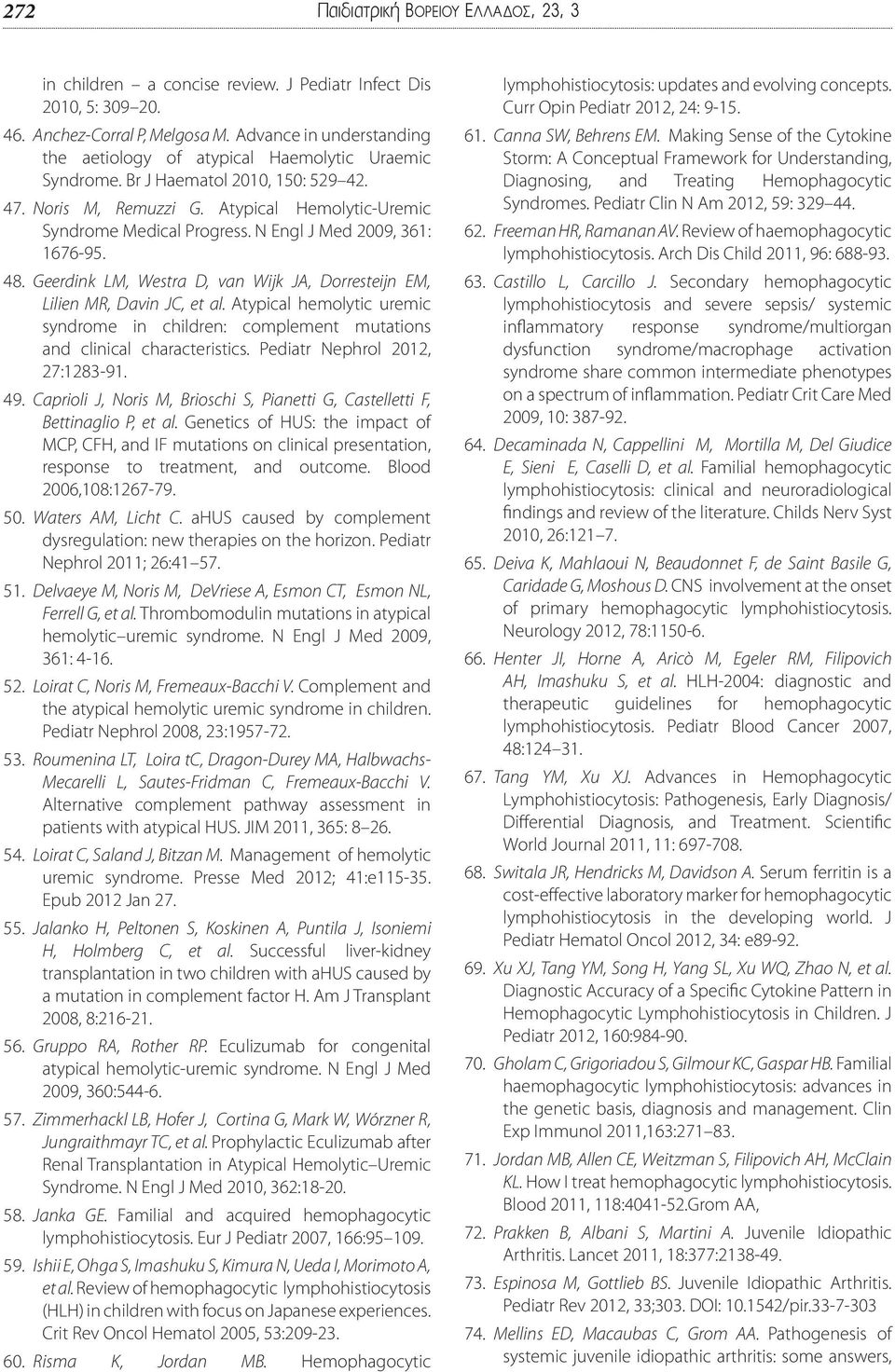 N Engl J Med 2009, 361: 1676-95. 48. Geerdink LM, Westra D, van Wijk JA, Dorresteijn EM, Lilien MR, Davin JC, et al.