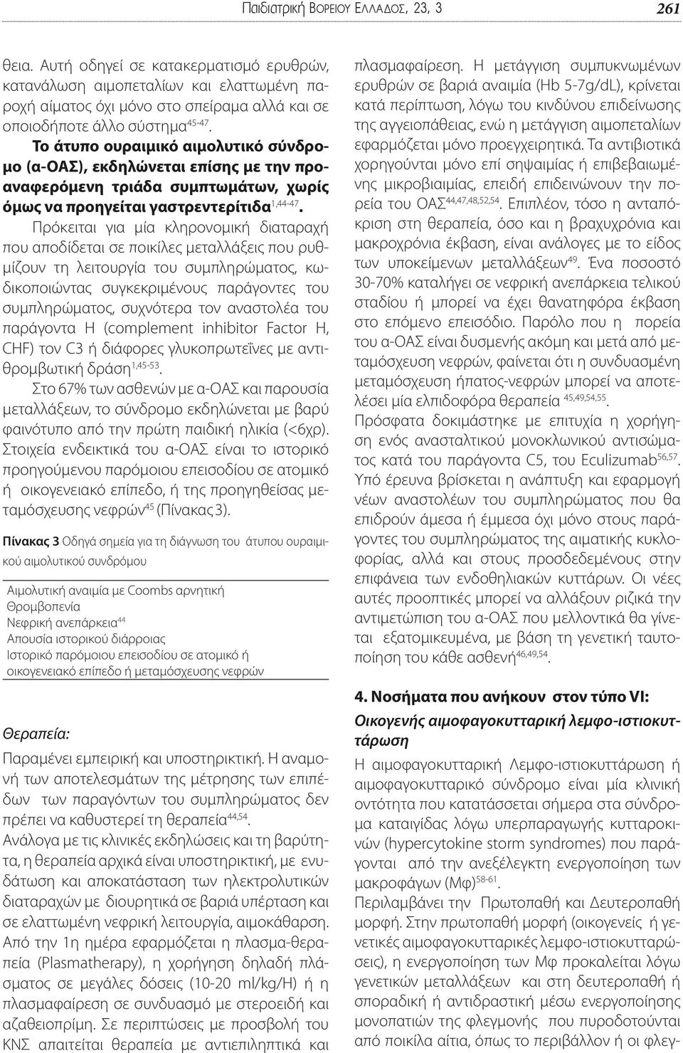 Το άτυπο ουραιμικό αιμολυτικό σύνδρομο (α-οασ), εκδηλώνεται επίσης με την προαναφερόμενη τριάδα συμπτωμάτων, χωρίς όμως να προηγείται γαστρεντερίτιδα 1,44-47.