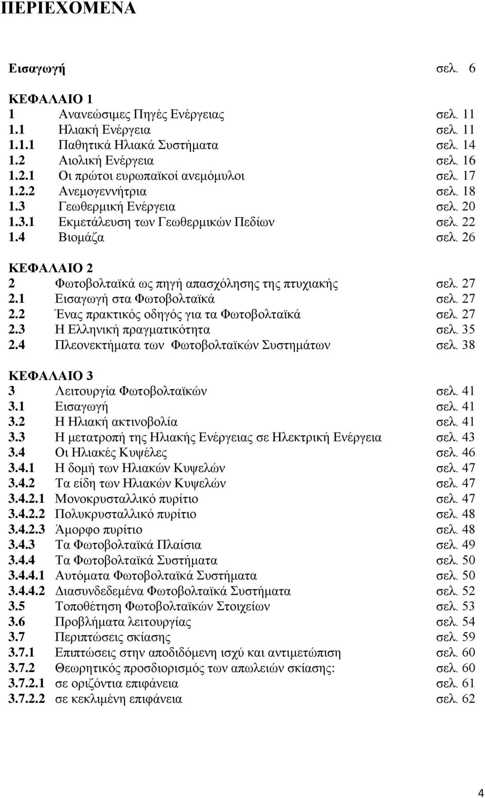 27 2.1 Εισαγωγή στα Φωτοβολταϊκά σελ. 27 2.2 Ένας πρακτικός οδηγός για τα Φωτοβολταϊκά σελ. 27 2.3 Η Ελληνική πραγματικότητα σελ. 35 2.4 Πλεονεκτήματα των Φωτοβολταϊκών Συστημάτων σελ.