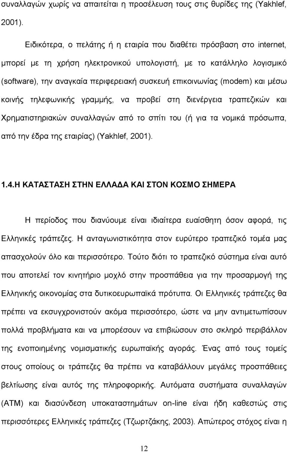 (modem) και μέσω κοινής τηλεφωνικής γραμμής, να προβεί στη διενέργεια τραπεζικών και Χρηματιστηριακών συναλλαγών από το σπίτι του (ή για τα νομικά πρόσωπα, από την έδρα της εταιρίας) (Yakhlef, 2001).