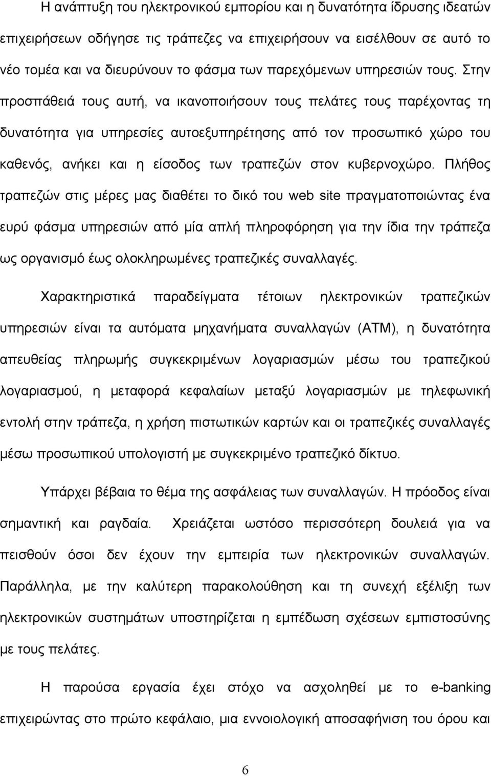 Στην προσπάθειά τους αυτή, να ικανοποιήσουν τους πελάτες τους παρέχοντας τη δυνατότητα για υπηρεσίες αυτοεξυπηρέτησης από τον προσωπικό χώρο του καθενός, ανήκει και η είσοδος των τραπεζών στον