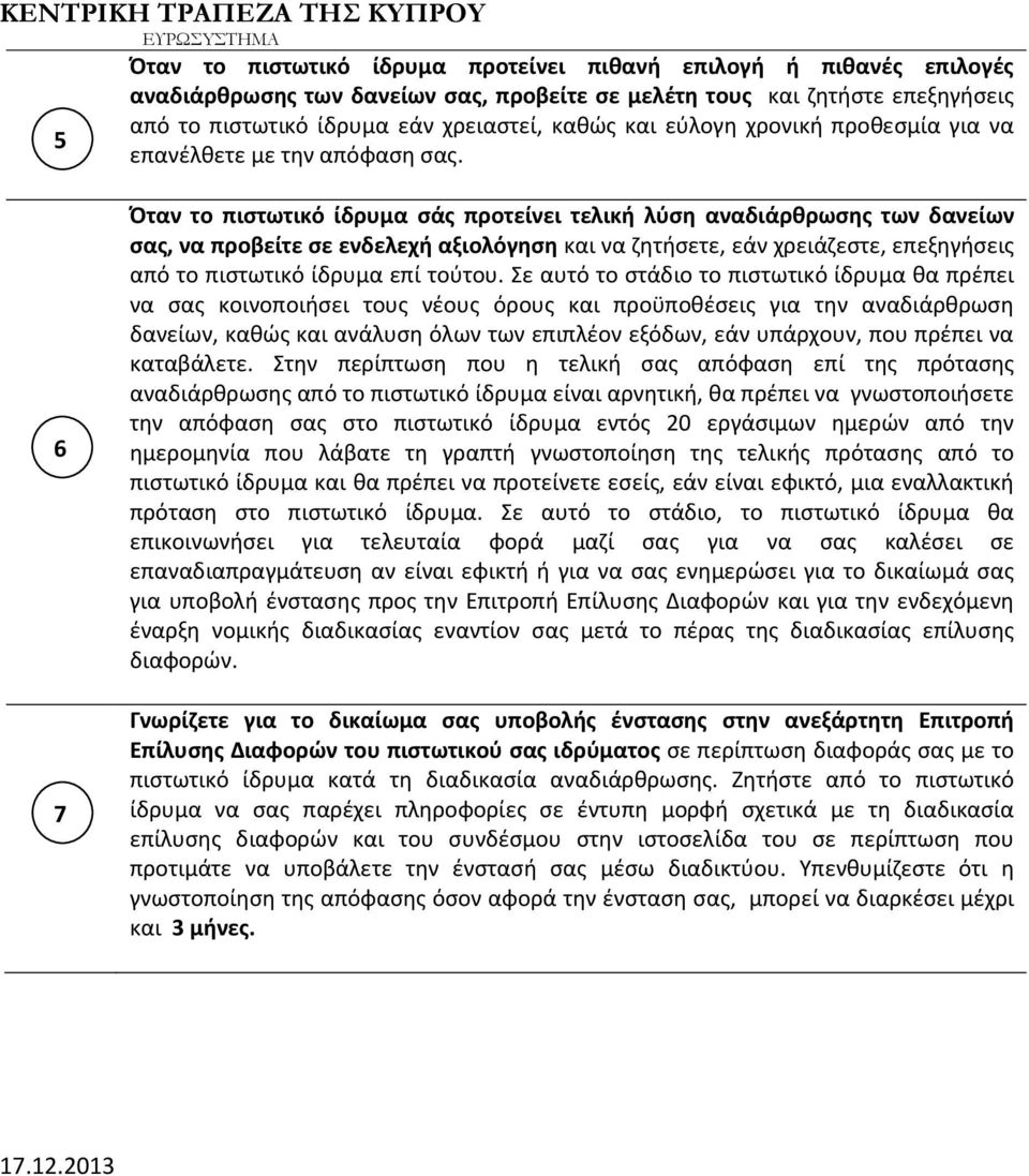 6 7 Όταν το πιστωτικό ίδρυμα σάς προτείνει τελική λύση αναδιάρθρωσης των δανείων σας, να προβείτε σε ενδελεχή αξιολόγηση και να ζητήσετε, εάν χρειάζεστε, επεξηγήσεις από το πιστωτικό ίδρυμα επί