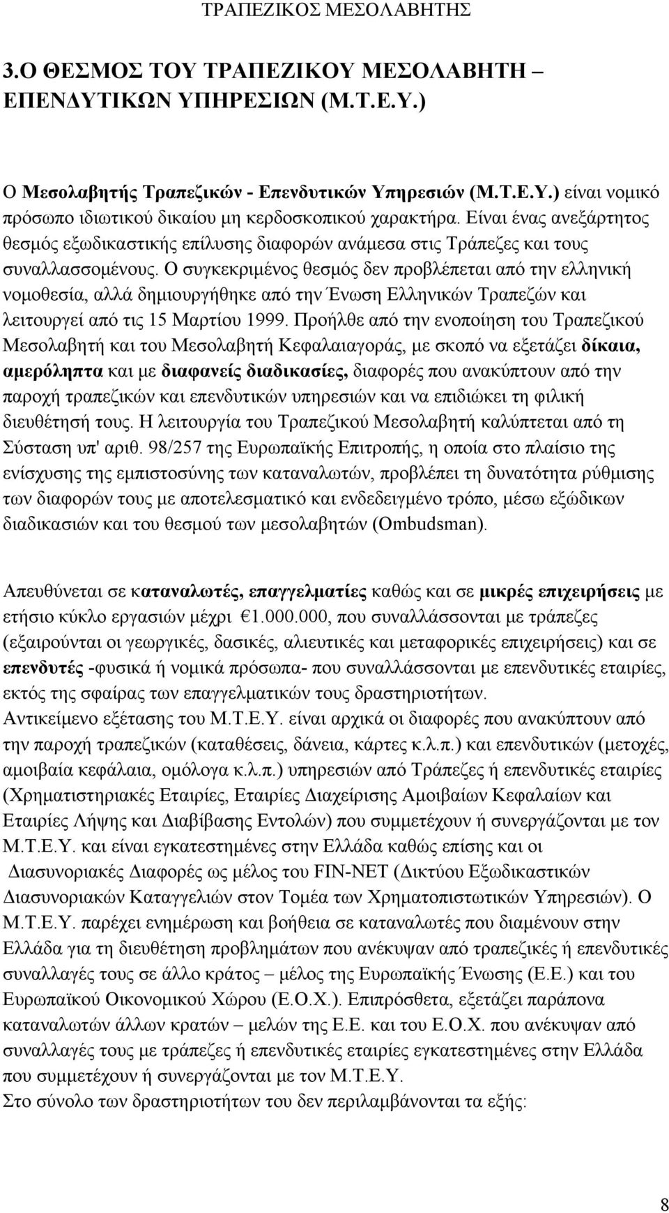 Ο συγκεκριμένος θεσμός δεν προβλέπεται από την ελληνική νομοθεσία, αλλά δημιουργήθηκε από την Ένωση Ελληνικών Τραπεζών και λειτουργεί από τις 15 Μαρτίου 1999.