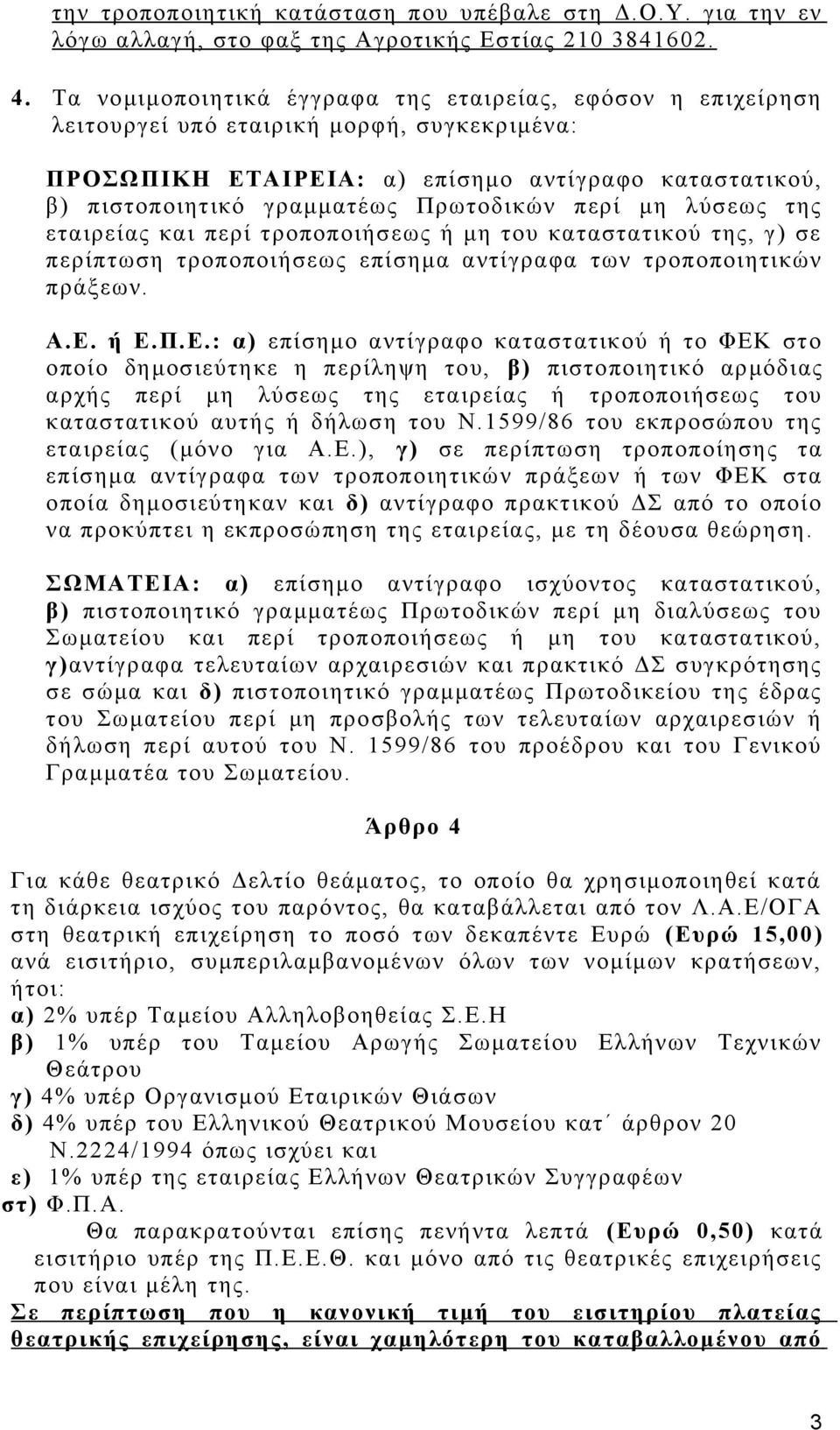 περί μη λύσεως της εταιρείας και περί τροποποιήσεως ή μη του καταστατικού της, γ) σε περίπτωση τροποποιήσεως επίσημα αντίγραφα των τροποποιητικών πράξεων. Α.Ε.