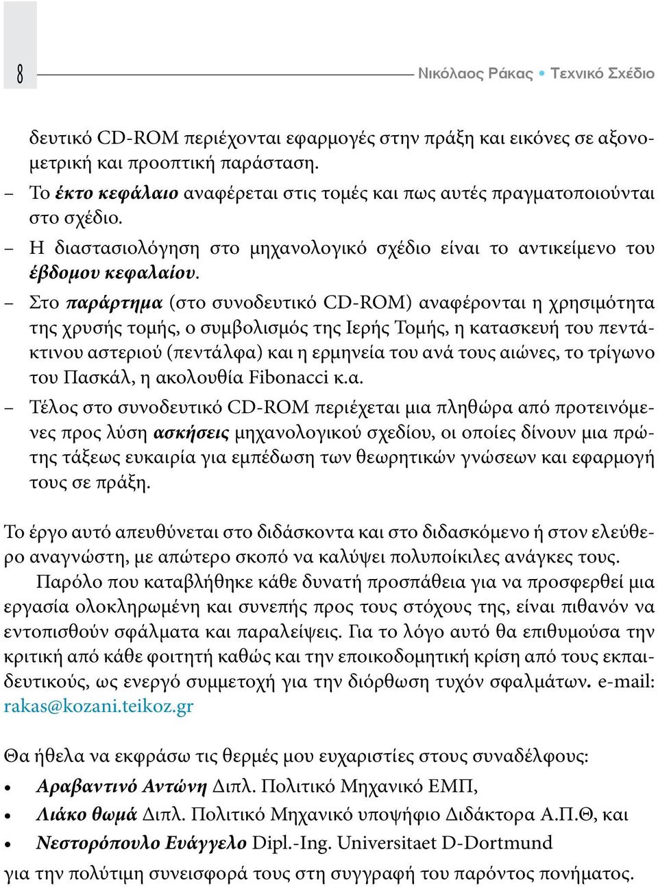 Στο παράρτημα (στο συνοδευτικό CD-ROM) αναφέρονται η χρησιμότητα της χρυσής τομής, ο συμβολισμός της Ιερής Τομής, η κατασκευή του πεντάκτινου αστεριού (πεντάλφα) και η ερμηνεία του ανά τους αιώνες,