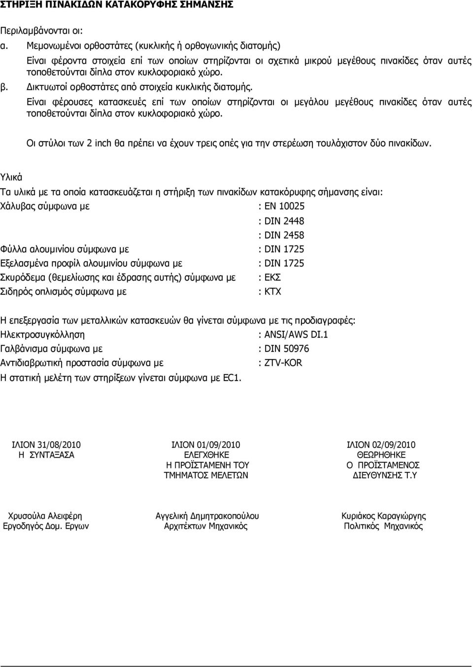 β. Δικτυωτοί ορθοστάτες από στοιχεία κυκλικής διατομής. Είναι φέρουσες κατασκευές επί των οποίων στηρίζονται οι μεγάλου μεγέθους πινακίδες όταν αυτές τοποθετούνται δίπλα στον κυκλοφοριακό χώρο.