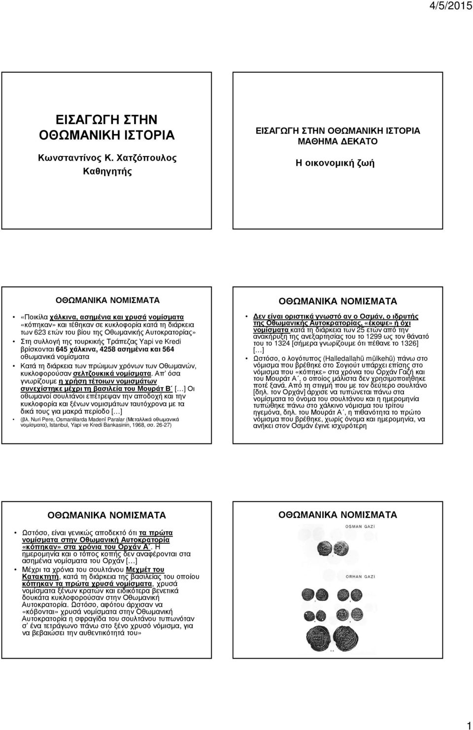 του βίου της Οθωµανικής Αυτοκρατορίας» Στη συλλογή της τουρκικής Τράπεζας Yapi ve Kredi βρίσκονται 645 χάλκινα, 4258 ασηµένια και 564 οθωµανικά νοµίσµατα Κατά τη διάρκεια των πρώιµων χρόνων των