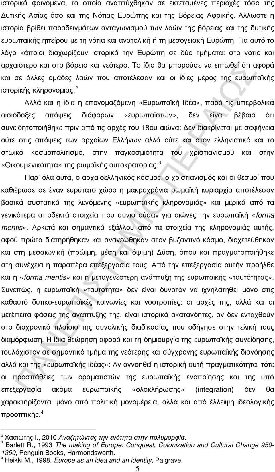 Για αυτό το λόγο κάποιοι διαχωρίζουν ιστορικά την Ευρώπη σε δύο τµήµατα: στο νότιο και αρχαιότερο και στο βόρειο και νεότερο.