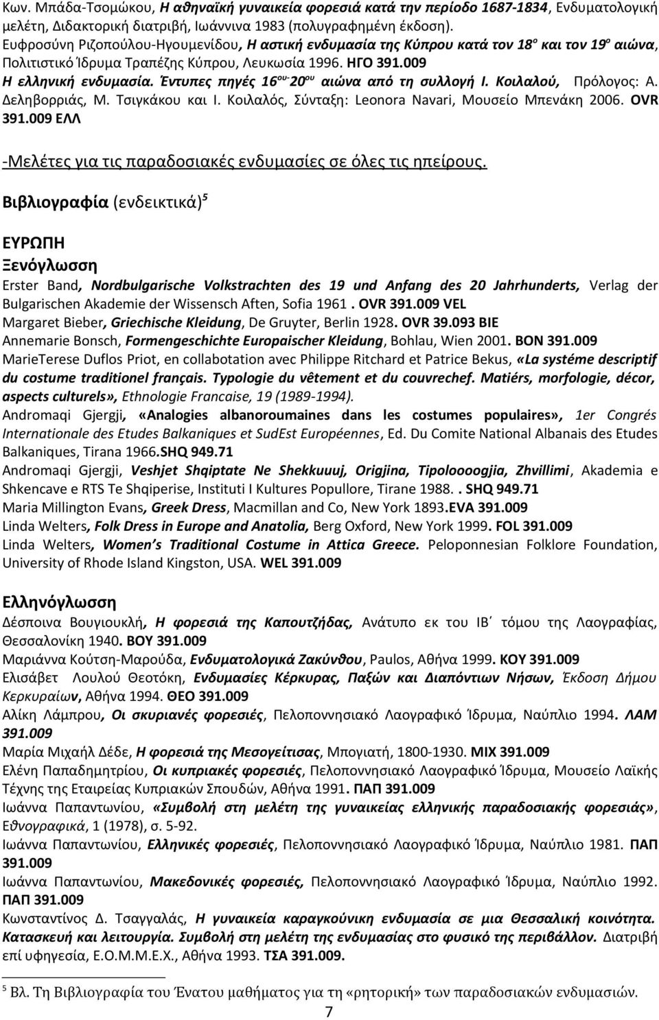 Έντυπες πηγές 16 ου- 20 ου αιώνα από τη συλλογή Ι. Κοιλαλού, Πρόλογος: Α. Δεληβορριάς, Μ. Τσιγκάκου και Ι. Κοιλαλός, Σύνταξη: Leonora Navari, Μουσείο Μπενάκη 2006. OVR 391.