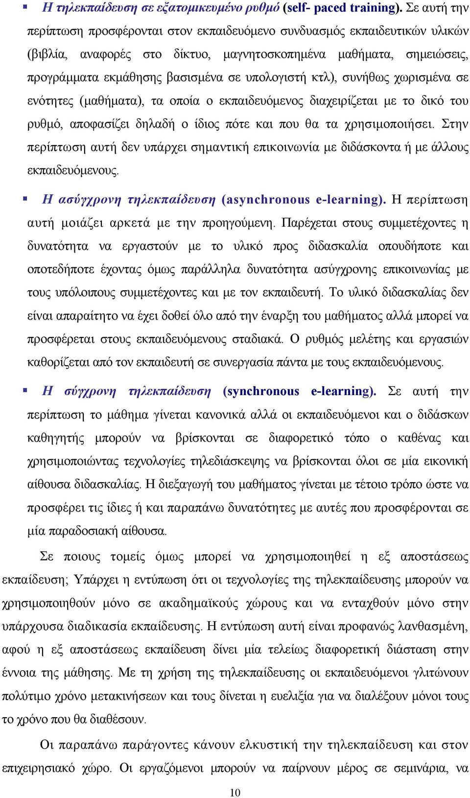 υπολογιστή κτλ), συνήθως χωρισμένα σε ενότητες (μαθήματα), τα οποία ο εκπαιδευόμενος διαχειρίζεται με το δικό του ρυθμό, αποφασίζει δηλαδή ο ίδιος πότε και που θα τα χρησιμοποιήσει.