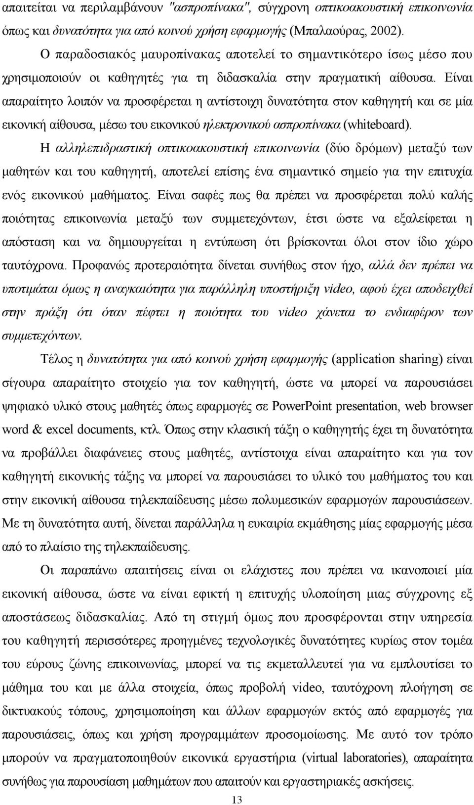 Είναι απαραίτητο λοιπόν να προσφέρεται η αντίστοιχη δυνατότητα στον καθηγητή και σε μία εικονική αίθουσα, μέσω του εικονικού ηλεκτρονικού ασπροπίνακα (whiteboard).