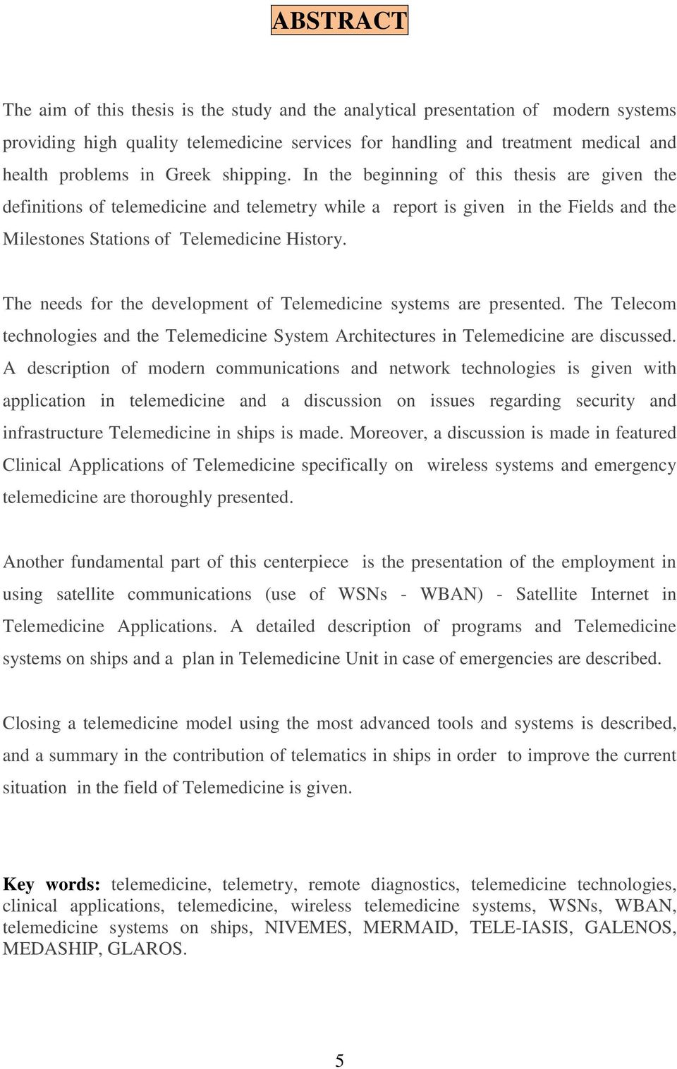 The needs for the development of Telemedicine systems are presented. The Telecom technologies and the Telemedicine System Architectures in Telemedicine are discussed.