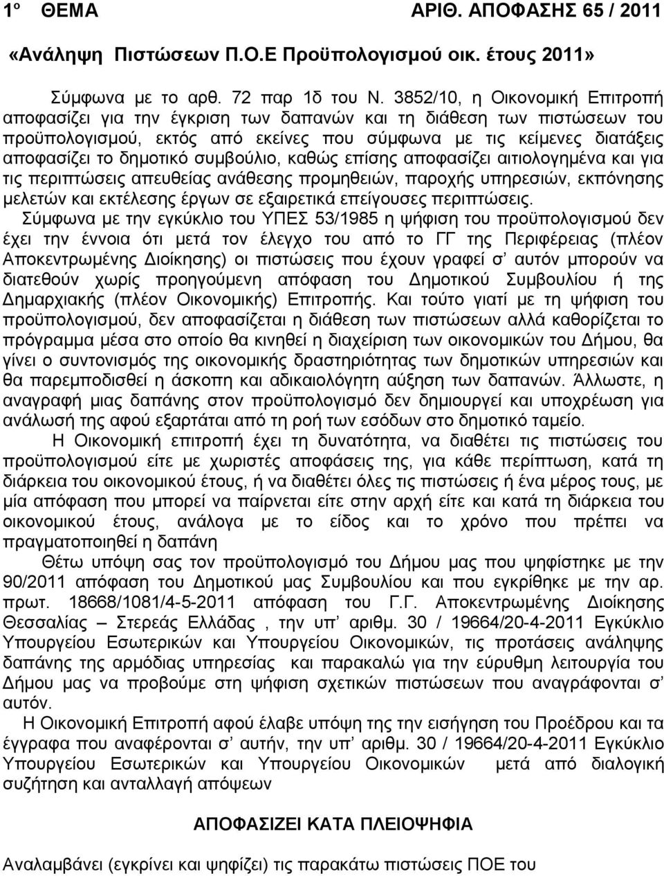 συμβούλιο, καθώς επίσης αποφασίζει αιτιολογημένα και για τις περιπτώσεις απευθείας ανάθεσης προμηθειών, παροχής υπηρεσιών, εκπόνησης μελετών και εκτέλεσης έργων σε εξαιρετικά επείγουσες περιπτώσεις.