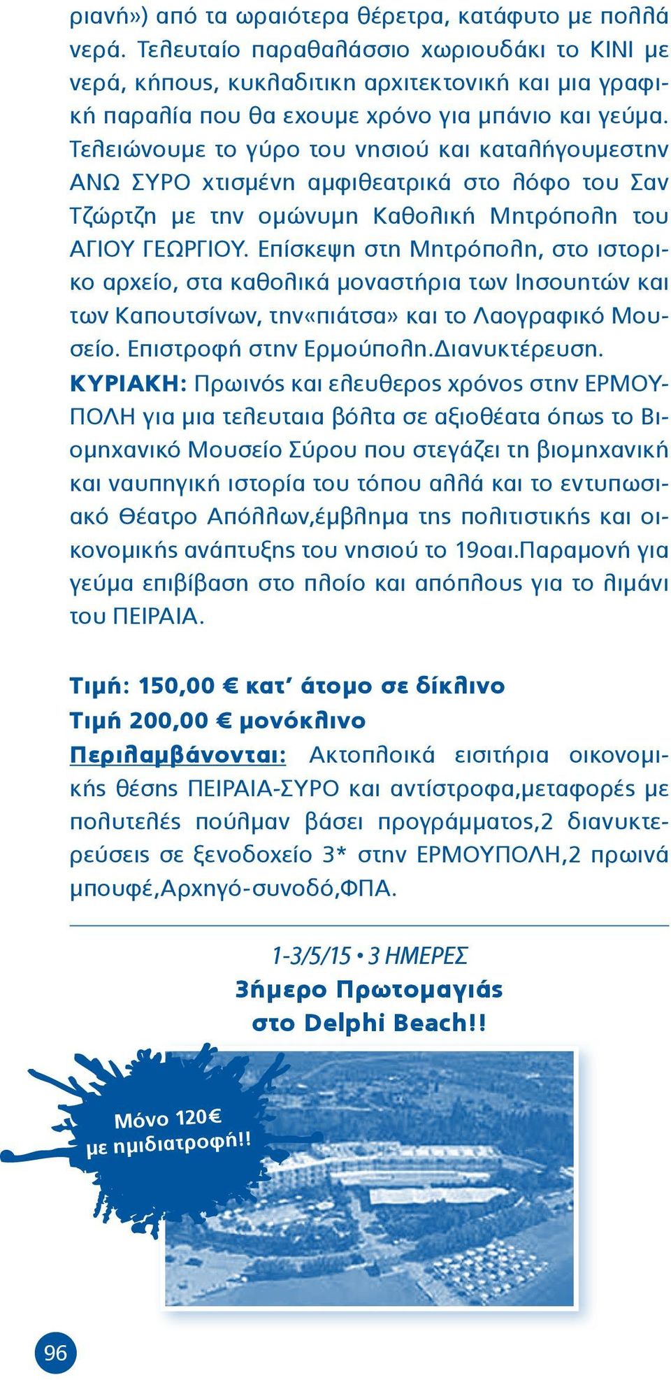 Τελειώνουμε το γύρο του νησιού και καταλήγουμεστην ΑΝΩ ΣΥΡΟ χτισμένη αμφιθεατρικά στο λόφο του Σαν Τζώρτζη με την ομώνυμη Καθολική Μητρόπολη του ΑΓΙΟΥ ΓΕΩΡΓΙΟΥ.