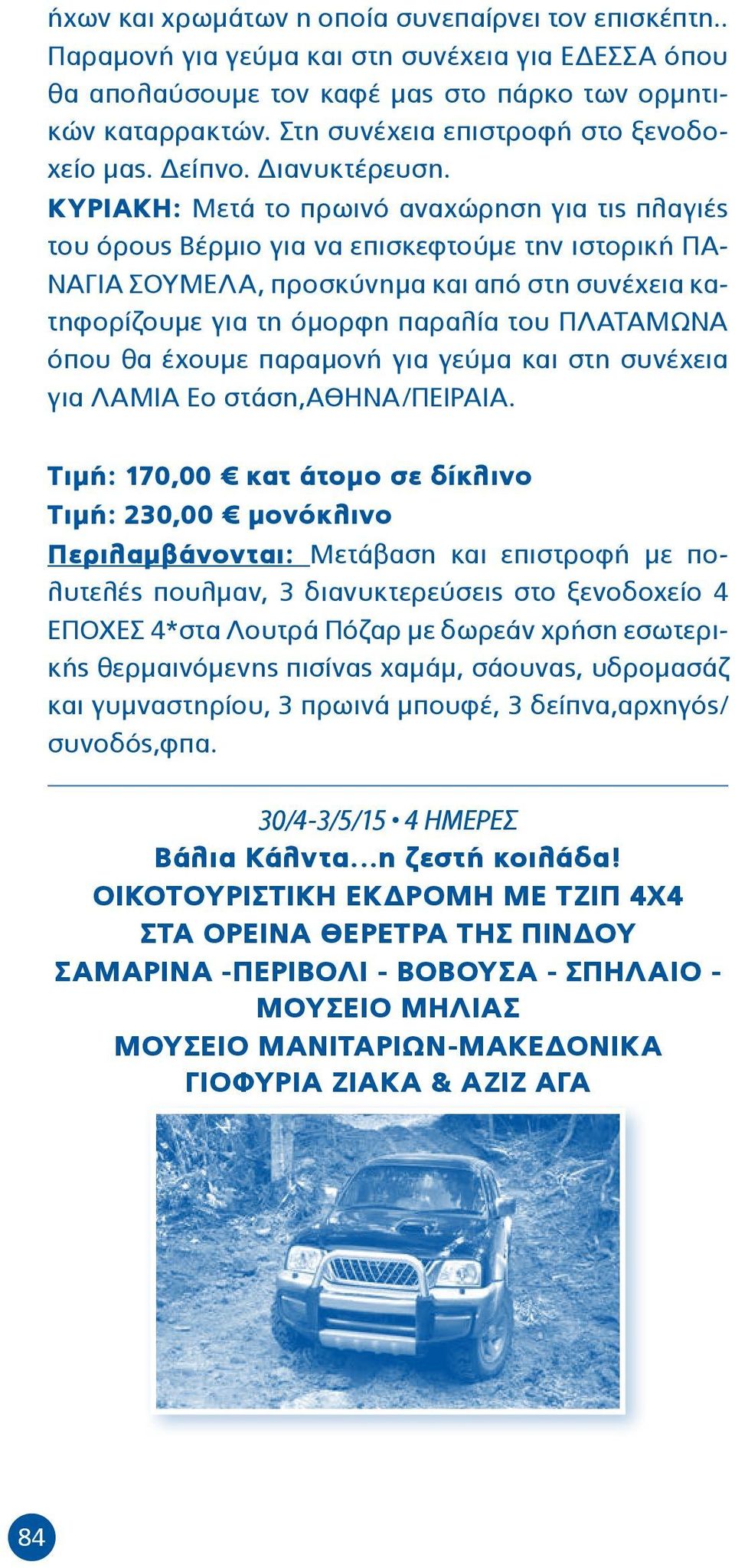 ΚΥΡΙΑΚΗ: Μετά το πρωινό αναχώρηση για τις πλαγιές του όρους Βέρμιο για να επισκεφτούμε την ιστορική ΠΑ- ΝΑΓΙΑ ΣΟΥΜΕΛΑ, προσκύνημα και από στη συνέχεια κατηφορίζουμε για τη όμορφη παραλία του