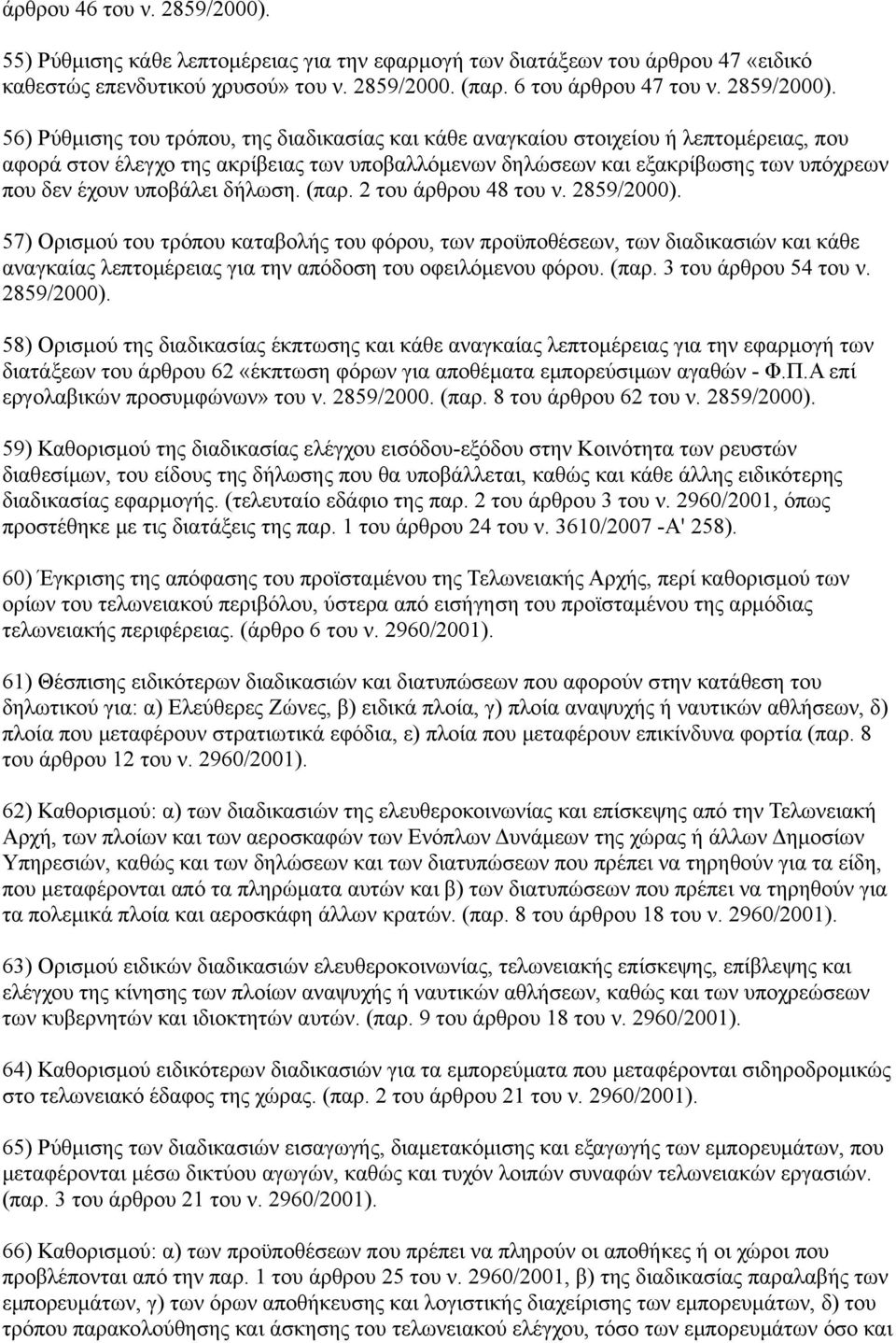 56) Ρύθμισης του τρόπου, της διαδικασίας και κάθε αναγκαίου στοιχείου ή λεπτομέρειας, που αφορά στον έλεγχο της ακρίβειας των υποβαλλόμενων δηλώσεων και εξακρίβωσης των υπόχρεων που δεν έχουν