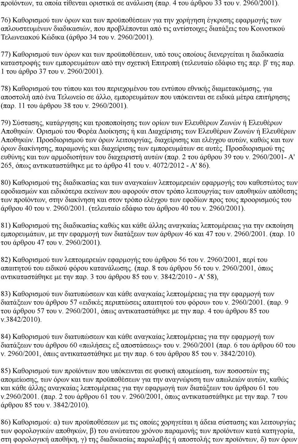 (άρθρο 34 του ν. 2960/2001). 77) Καθορισμού των όρων και των προϋποθέσεων, υπό τους οποίους διενεργείται η διαδικασία καταστροφής των εμπορευμάτων από την σχετική Επιτροπή (τελευταίο εδάφιο της περ.