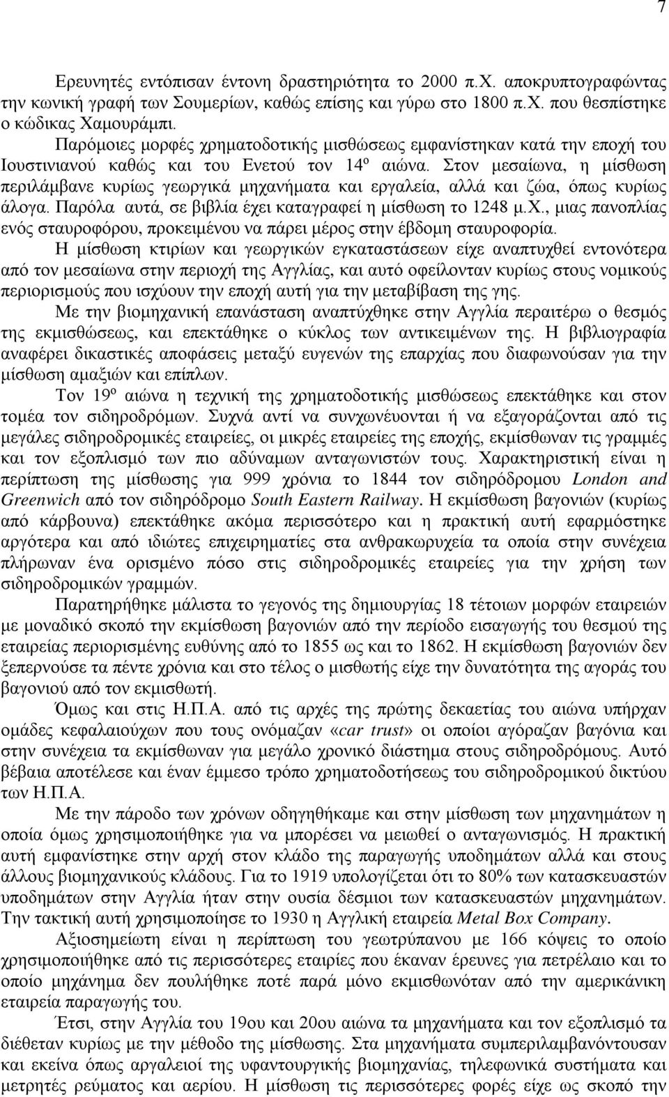 Στον μεσαίωνα, η μίσθωση περιλάμβανε κυρίως γεωργικά μηχανήματα και εργαλεία, αλλά και ζώα, όπως κυρίως άλογα. Παρόλα αυτά, σε βιβλία έχει καταγραφεί η μίσθωση το 1248 μ.χ., μιας πανοπλίας ενός σταυροφόρου, προκειμένου να πάρει μέρος στην έβδομη σταυροφορία.