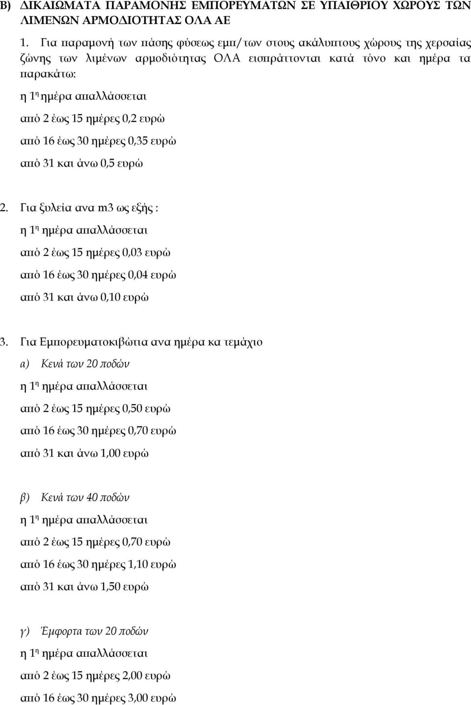 30 ημέρες 0,35 ευρώ από 31 και άνω 0,5 ευρώ 2. Για ξυλεία ανα m3 ως εξής : από 2 έως 15 ημέρες 0,03 ευρώ από 16 έως 30 ημέρες 0,04 ευρώ από 31 και άνω 0,10 ευρώ 3.