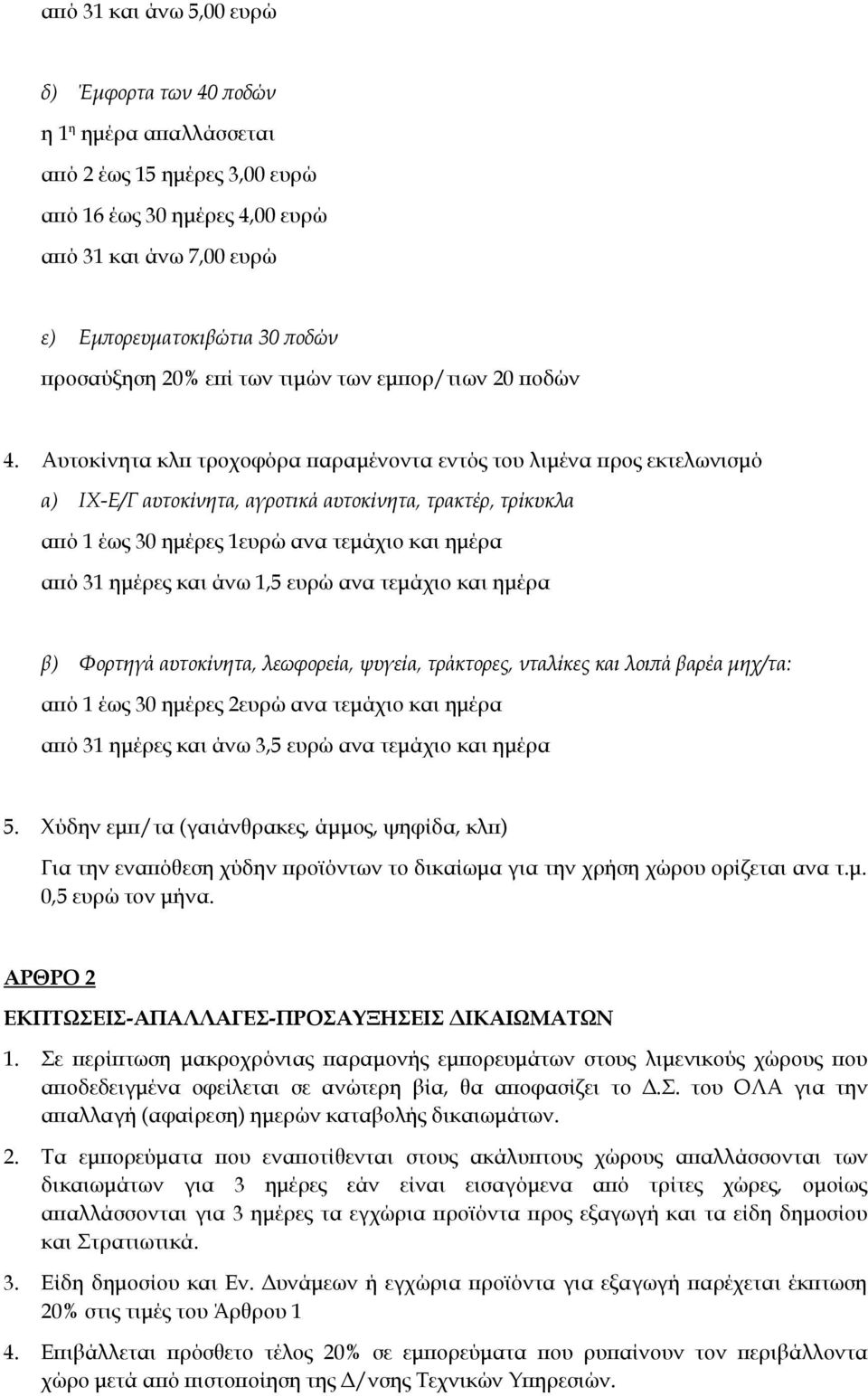 Αυτοκίνητα κλπ τροχοφόρα παραμένοντα εντός του λιμένα προς εκτελωνισμό α) ΙΧ-Ε/Γ αυτοκίνητα, αγροτικά αυτοκίνητα, τρακτέρ, τρίκυκλα από 1 έως 30 ημέρες 1ευρώ ανα τεμάχιο και ημέρα από 31 ημέρες και