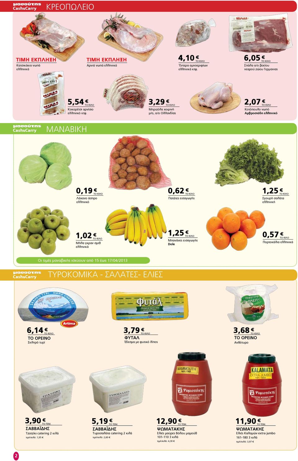 3,29 ΤΟ KIΛΟ Μπριζόλα χοιρινή μ/ο, α/ο Ολλανδίας 2,07 ΤΟ KIΛΟ Κοτόπουλο νωπό Αμβροσιάδη ελληνικό ΜΑΝΑΒΙΚΗ 0,19 ΤΟ KIΛΟ Λάχανο άσπρο ελληνικό 0,62 ΤΟ KIΛΟ Πατάτες εισαγωγής 1,25 ΤΟ KIΛΟ Σγουρή σαλάτα