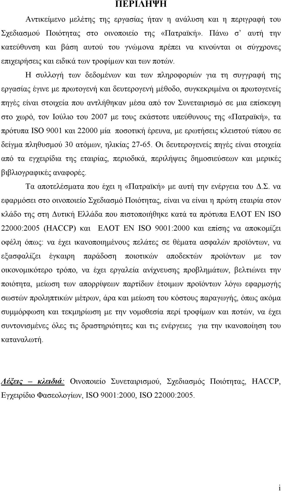 Η συλλογή των δεδοµένων και των πληροφοριών για τη συγγραφή της εργασίας έγινε µε πρωτογενή και δευτερογενή µέθοδο, συγκεκριµένα οι πρωτογενείς πηγές είναι στοιχεία που αντλήθηκαν µέσα από τον