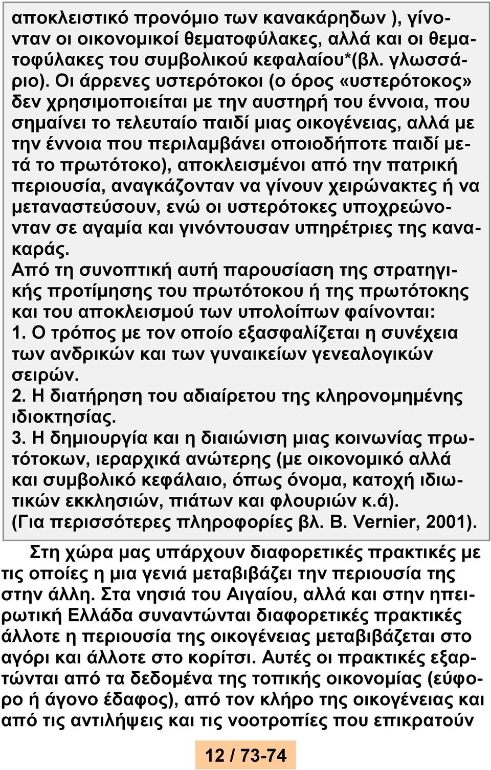 μετά το πρωτότοκο), αποκλεισμένοι από την πατρική περιουσία, αναγκάζονταν να γίνουν χειρώνακτες ή να μεταναστεύσουν, ενώ οι υστερότοκες υποχρεώνονταν σε αγαμία και γινόντουσαν υπηρέτριες της