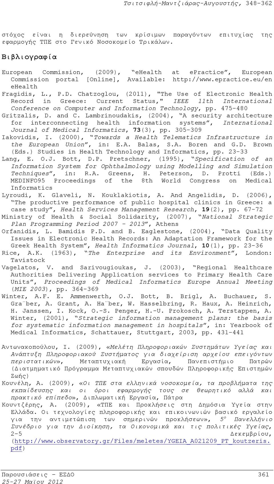 Chatzoglou, (2011), "The Use of Electronic Health Record in Greece: Current Status," IEEE 11th International Conference on Computer and Information Technology, pp. 475-480 Gritzalis, D. and C.