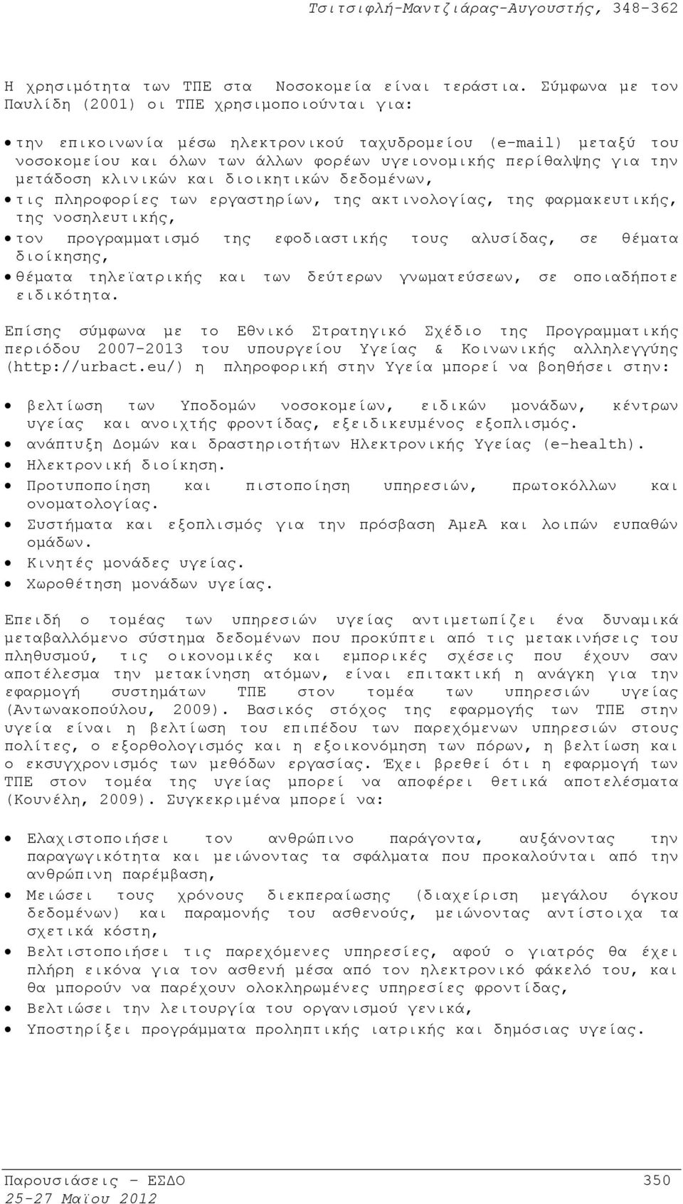 μετάδοση κλινικών και διοικητικών δεδομένων, τις πληροφορίες των εργαστηρίων, της ακτινολογίας, της φαρμακευτικής, της νοσηλευτικής, τον προγραμματισμό της εφοδιαστικής τους αλυσίδας, σε θέματα