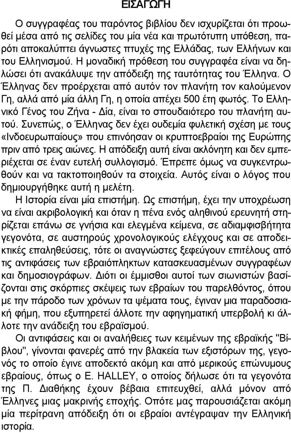 Ο Έλληνας δεν προέρχεται από αυτόν τον πλανήτη τον καλούμενον Γη, αλλά από μία άλλη Γη, η οποία απέχει 500 έτη φωτός. Το Ελληνικό Γένος του Ζήνα - Δία, είναι το σπουδαιότερο του πλανήτη αυτού.