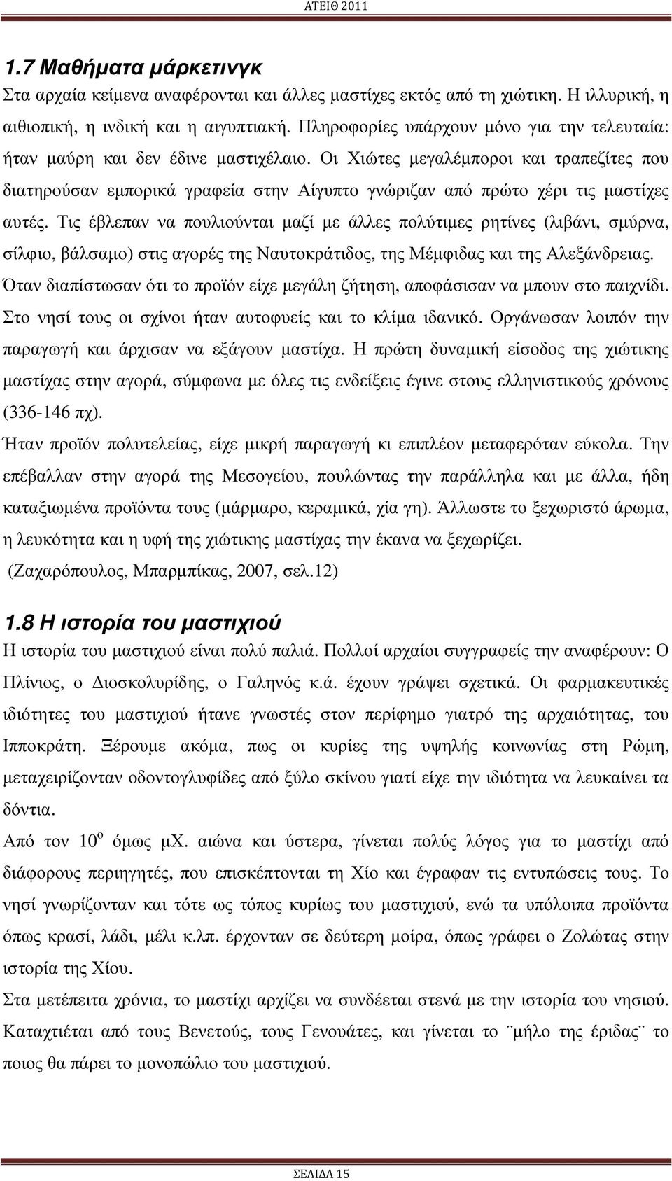 Οι Χιώτες µεγαλέµποροι και τραπεζίτες που διατηρούσαν εµπορικά γραφεία στην Αίγυπτο γνώριζαν από πρώτο χέρι τις µαστίχες αυτές.