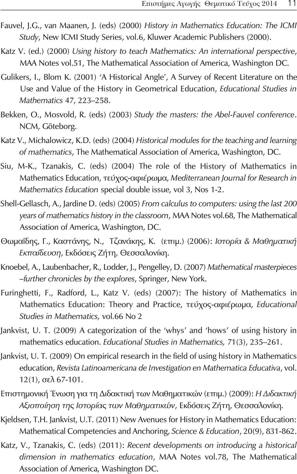 (2001) A Historical Angle, A Survey of Recent Literature on the Use and Value of the History in Geometrical Education, Educational Studies in Mathematics 47, 223 258. Bekken, O., Mosvold, R.