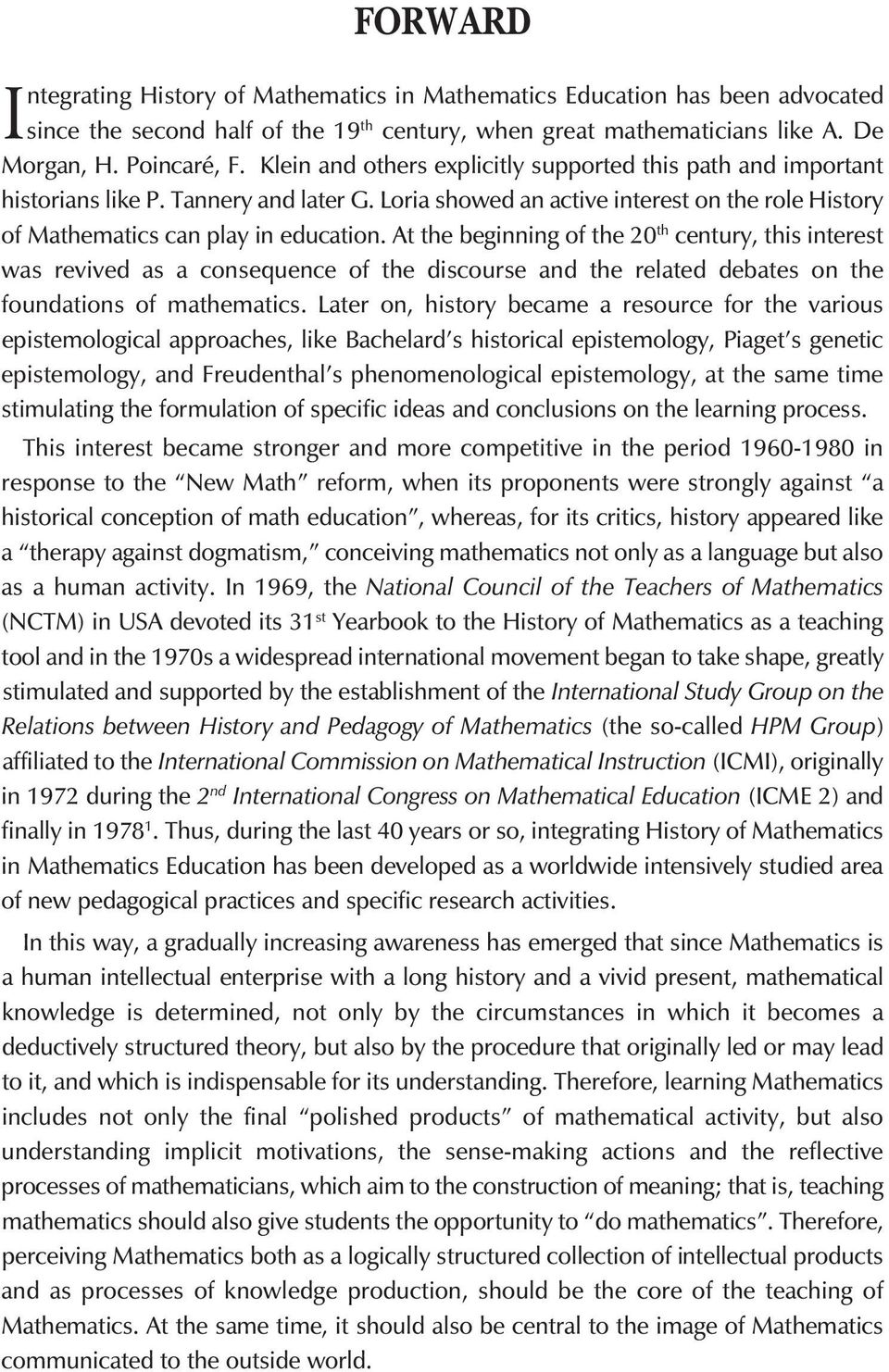 At the beginning of the 20 th century, this interest was revived as a consequence of the discourse and the related debates on the foundations of mathematics.