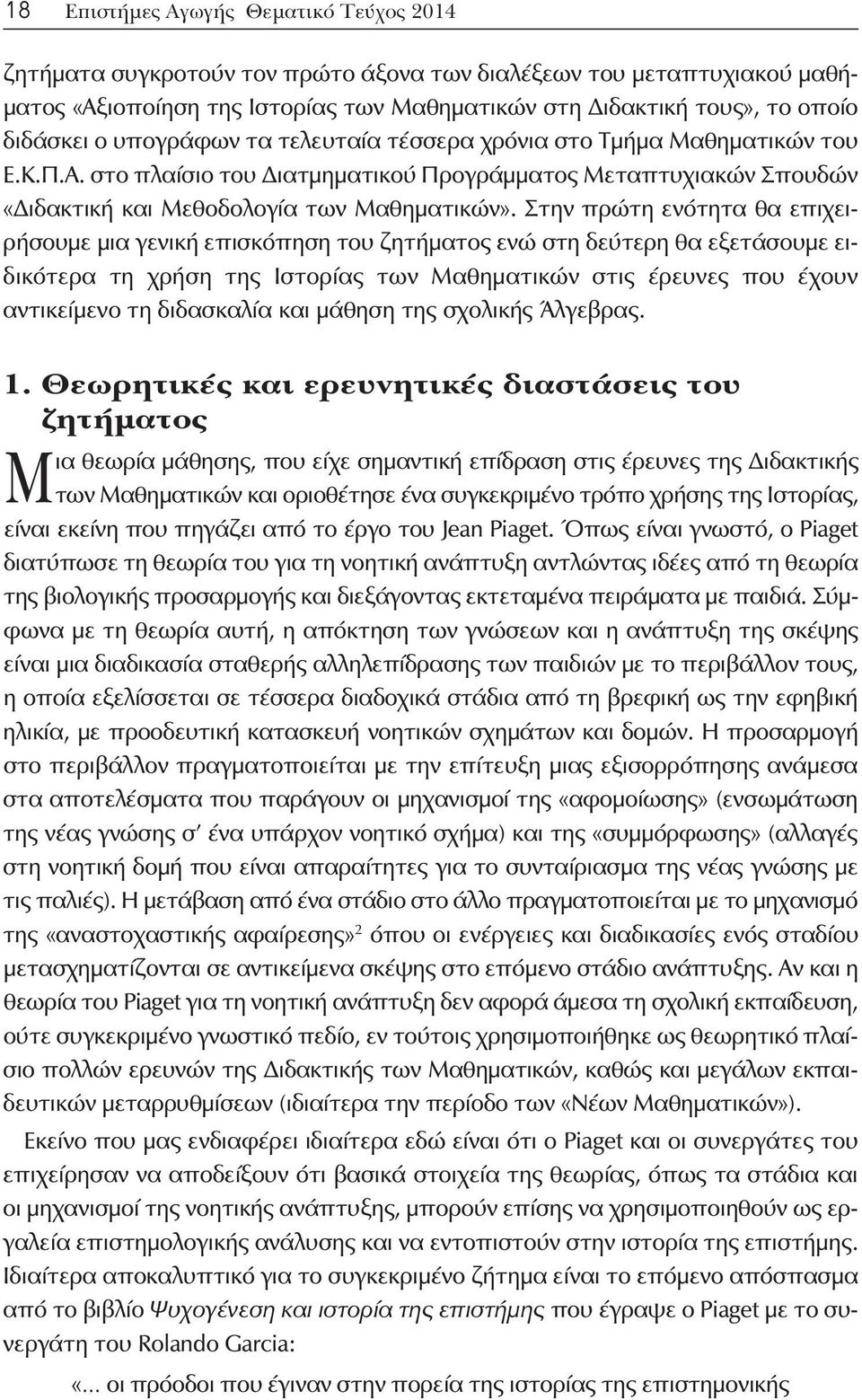 Στην πρώτη ενότητα θα επιχειρήσουμε μια γενική επισκόπηση του ζητήματος ενώ στη δεύτερη θα εξετάσουμε ειδικότερα τη χρήση της Ιστορίας των Μαθηματικών στις έρευνες που έχουν αντικείμενο τη διδασκαλία