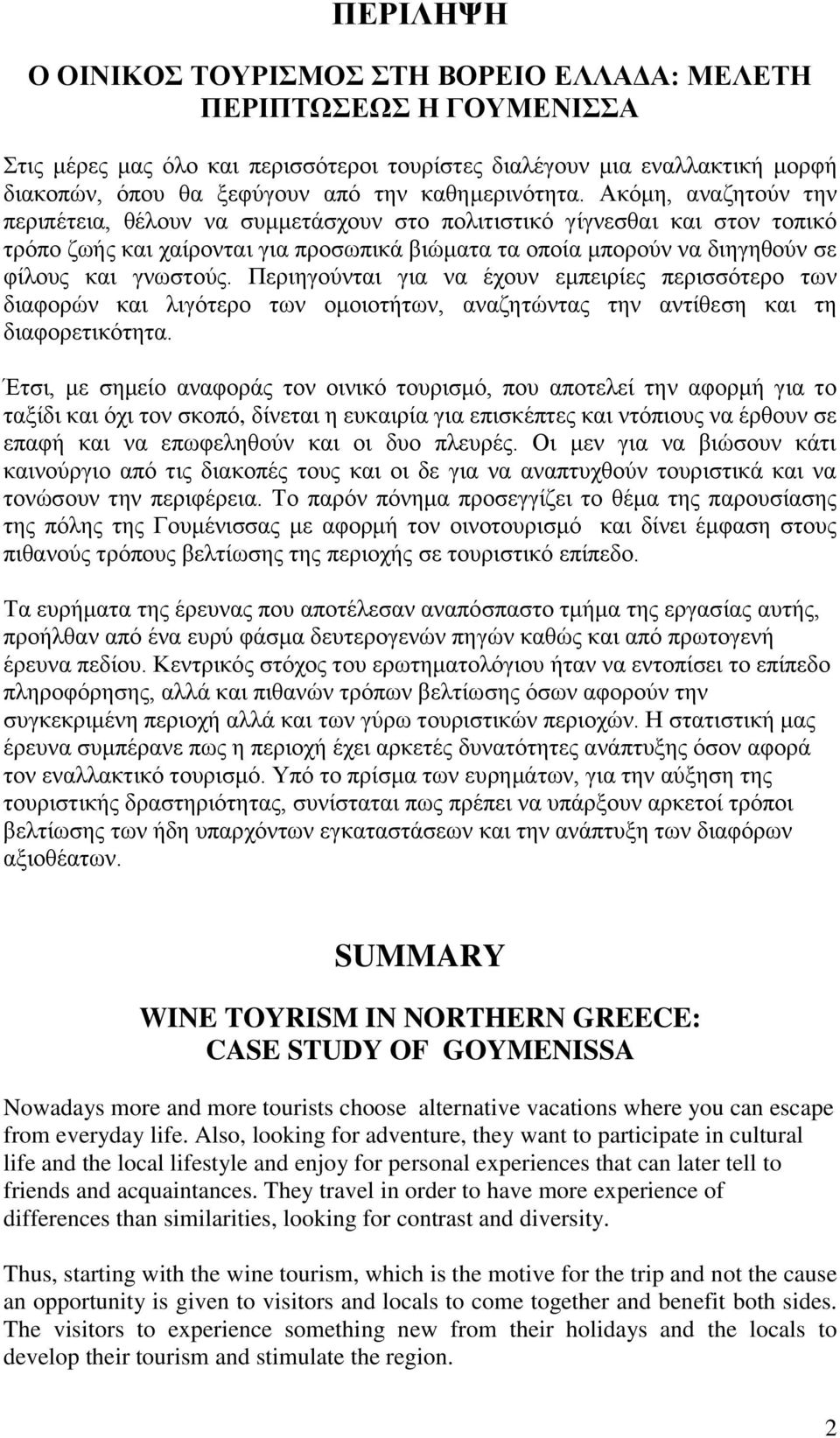 Ακόμη, αναζητούν την περιπέτεια, θέλουν να συμμετάσχουν στο πολιτιστικό γίγνεσθαι και στον τοπικό τρόπο ζωής και χαίρονται για προσωπικά βιώματα τα οποία μπορούν να διηγηθούν σε φίλους και γνωστούς.