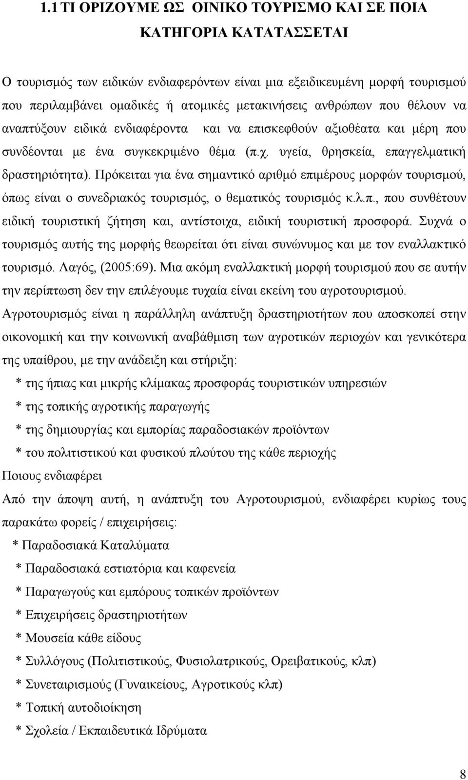 Πρόκειται για ένα σημαντικό αριθμό επιμέρους μορφών τουρισμού, όπως είναι ο συνεδριακός τουρισμός, ο θεματικός τουρισμός κ.λ.π., που συνθέτουν ειδική τουριστική ζήτηση και, αντίστοιχα, ειδική τουριστική προσφορά.