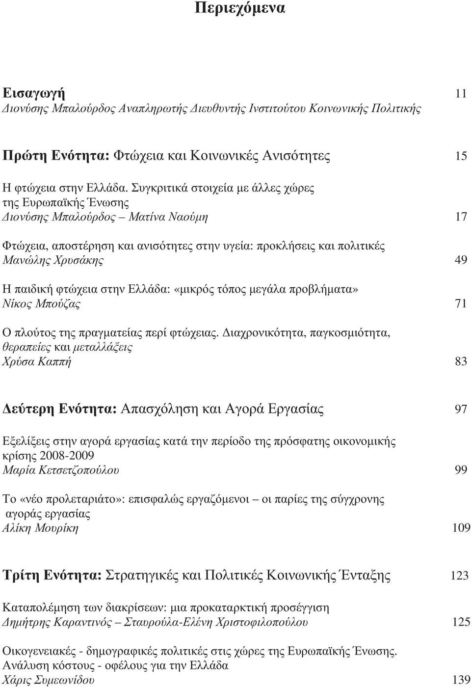 φτώχεια στην Ελλάδα: «µικρός τόπος µεγάλα προβλήµατα» Νίκος Μπούζας 71 Ο πλούτος της πραγµατείας περί φτώχειας.