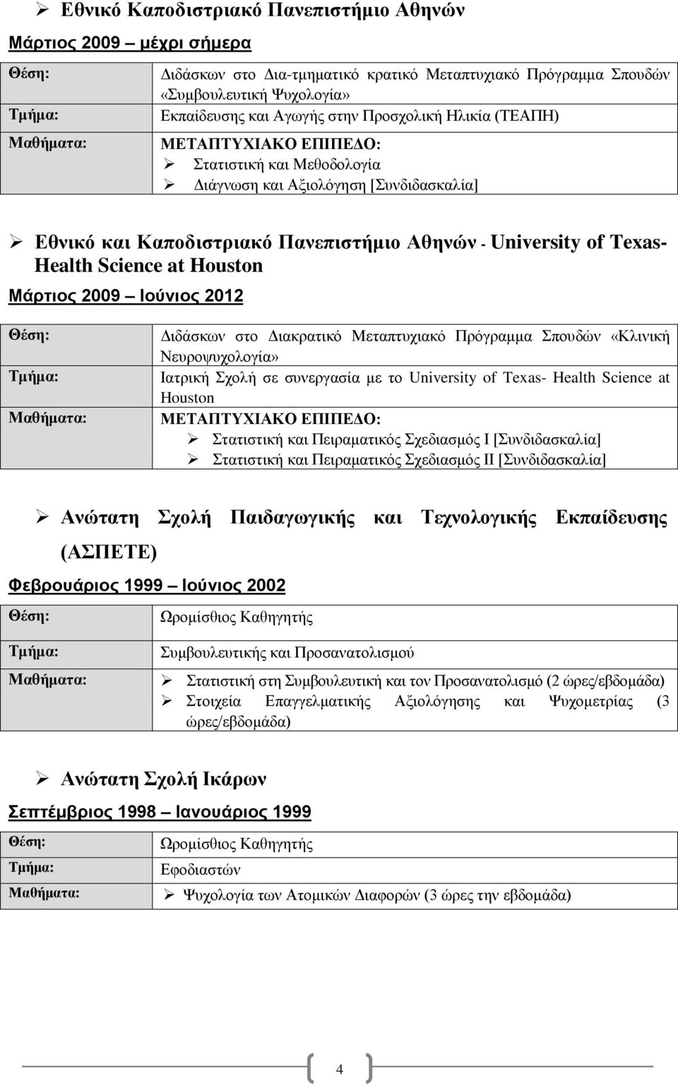 at Houston Μάρτιος 2009 Ιούνιος 2012 Μαθήματα: Διδάσκων στο Διακρατικό Μεταπτυχιακό Πρόγραμμα Σπουδών «Κλινική Νευροψυχολογία» Ιατρική Σχολή σε συνεργασία με το University of Texas- Health Science at