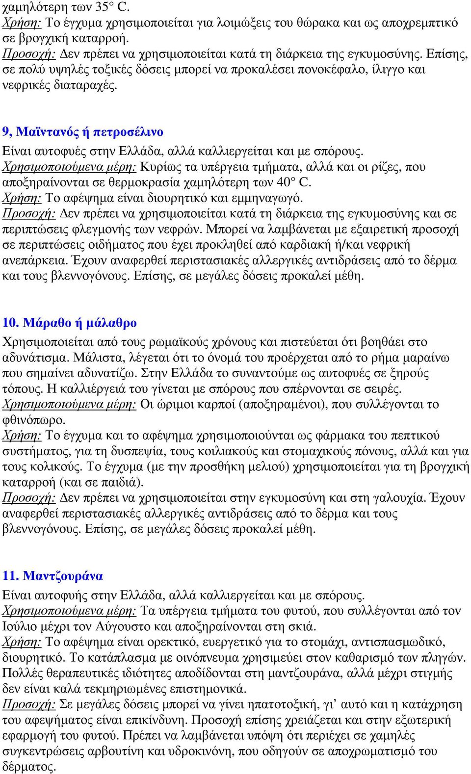 Χρησιµοποιούµενα µέρη: Κυρίως τα υπέργεια τµήµατα, αλλά και οι ρίζες, που αποξηραίνονται σε θερµοκρασία χαµηλότερη των 40 C. Χρήση: Το αφέψηµα είναι διουρητικό και εµµηναγωγό.