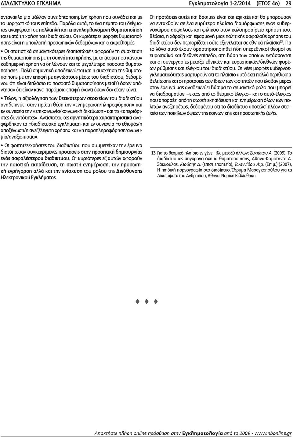 Οι κυριότερες μορφές θυματοποίησης είναι η υποκλοπή προσωπικών δεδομένων και ο εκφοβισμός.