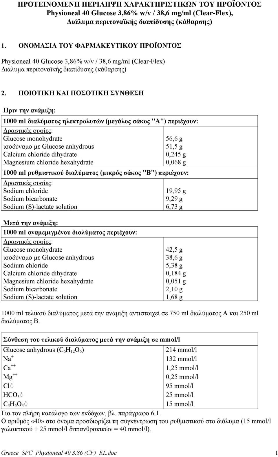 ΠΟΙΟΤΙΚΗ ΚΑΙ ΠΟΣΟΤΙΚΗ ΣΥΝΘΕΣΗ Πριν την ανάμιξη: 1000 ml διαλύματος ηλεκτρολυτών (μεγάλος σάκος "Α") περιέχουν: Δραστικές ουσίες: Glucose monohydrate 56,6 g ισοδύναμο με Glucose anhydrous 51,5 g