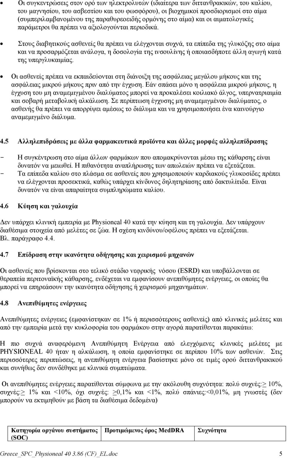 Στους διαβητικούς ασθενείς θα πρέπει να ελέγχονται συχνά, τα επίπεδα της γλυκόζης στο αίμα και να προσαρμόζεται ανάλογα, η δοσολογία της ινσουλίνης ή οποιασδήποτε άλλη αγωγή κατά της υπεργλυκαιμίας.