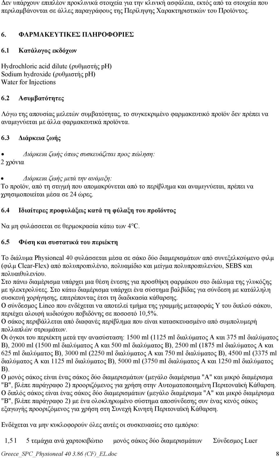 2 Ασυμβατότητες Λόγω της απουσίας μελετών συμβατότητας, το συγκεκριμένο φαρμακευτικό προϊόν δεν πρέπει να αναμιγνύεται με άλλα φαρμακευτικά προϊόντα. 6.