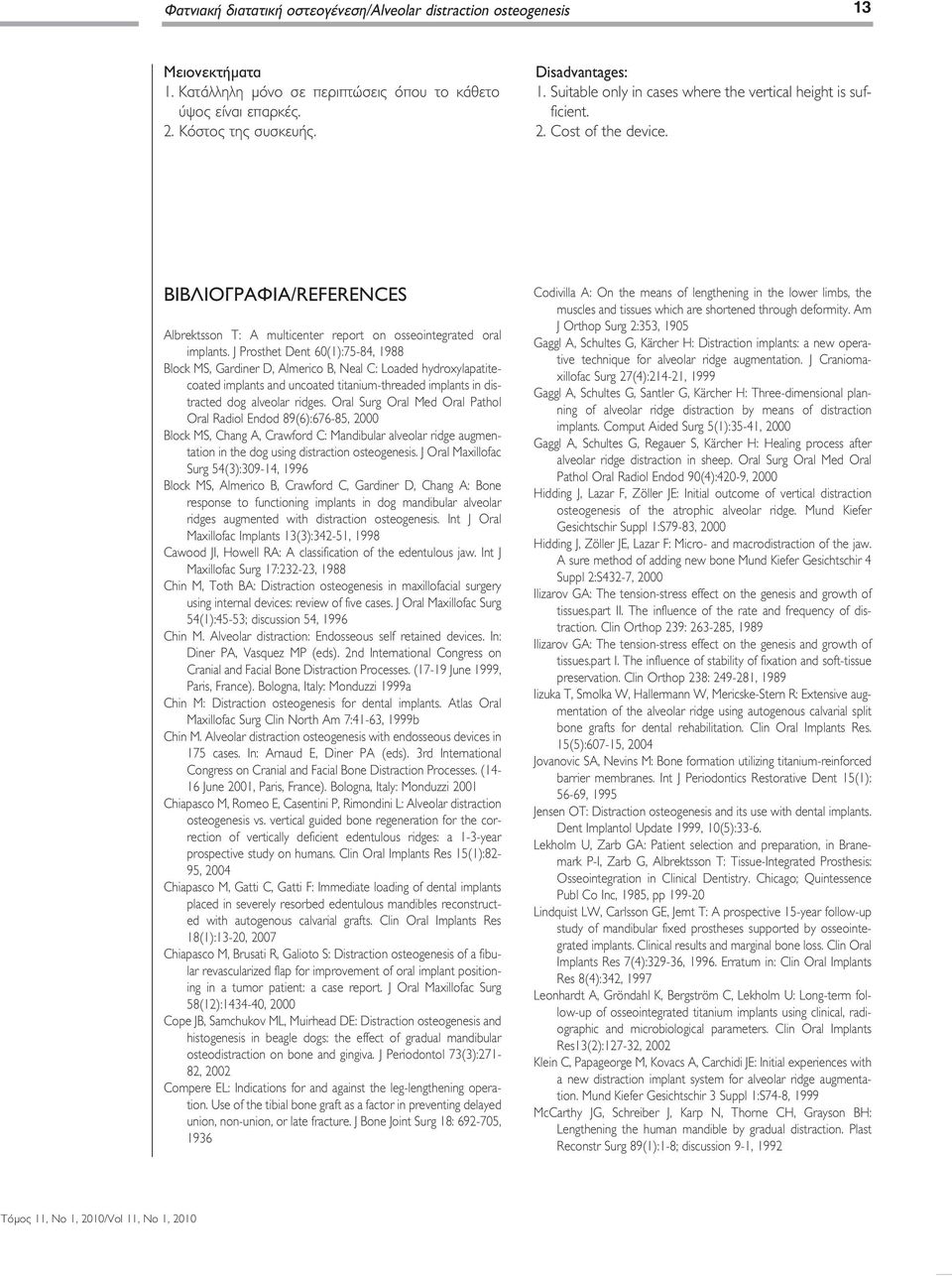 J Prosthet Dent 60(1):75-84, 1988 Block MS, Gardiner D, Almerico B, Neal C: Loaded hydroxylapatitecoated implants and uncoated titanium-threaded implants in distracted dog alveolar ridges.