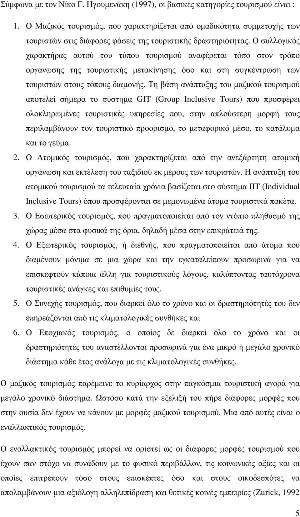 Ο συλλογικός χαρακτήρας αυτού του τύπου τουρισµού αναφέρεται τόσο στον τρόπο οργάνωσης της τουριστικής µετακίνησης όσο και στη συγκέντρωση των τουριστών στους τόπους διαµονής.