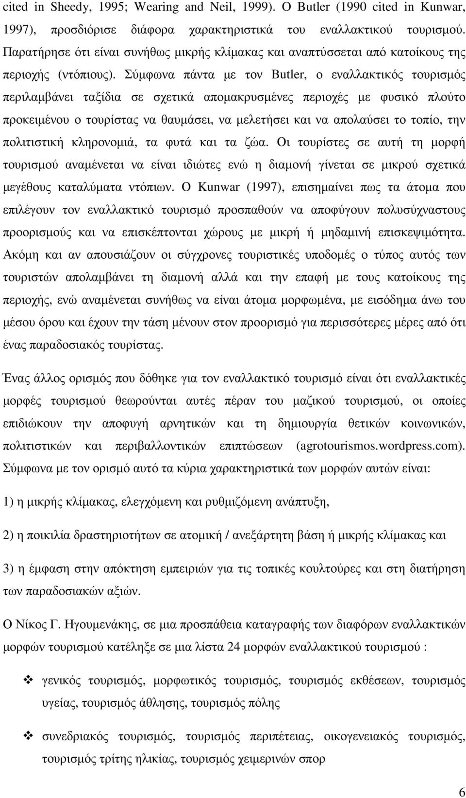 Σύµφωνα πάντα µε τον Butler, ο εναλλακτικός τουρισµός περιλαµβάνει ταξίδια σε σχετικά αποµακρυσµένες περιοχές µε φυσικό πλούτο προκειµένου ο τουρίστας να θαυµάσει, να µελετήσει και να απολαύσει το