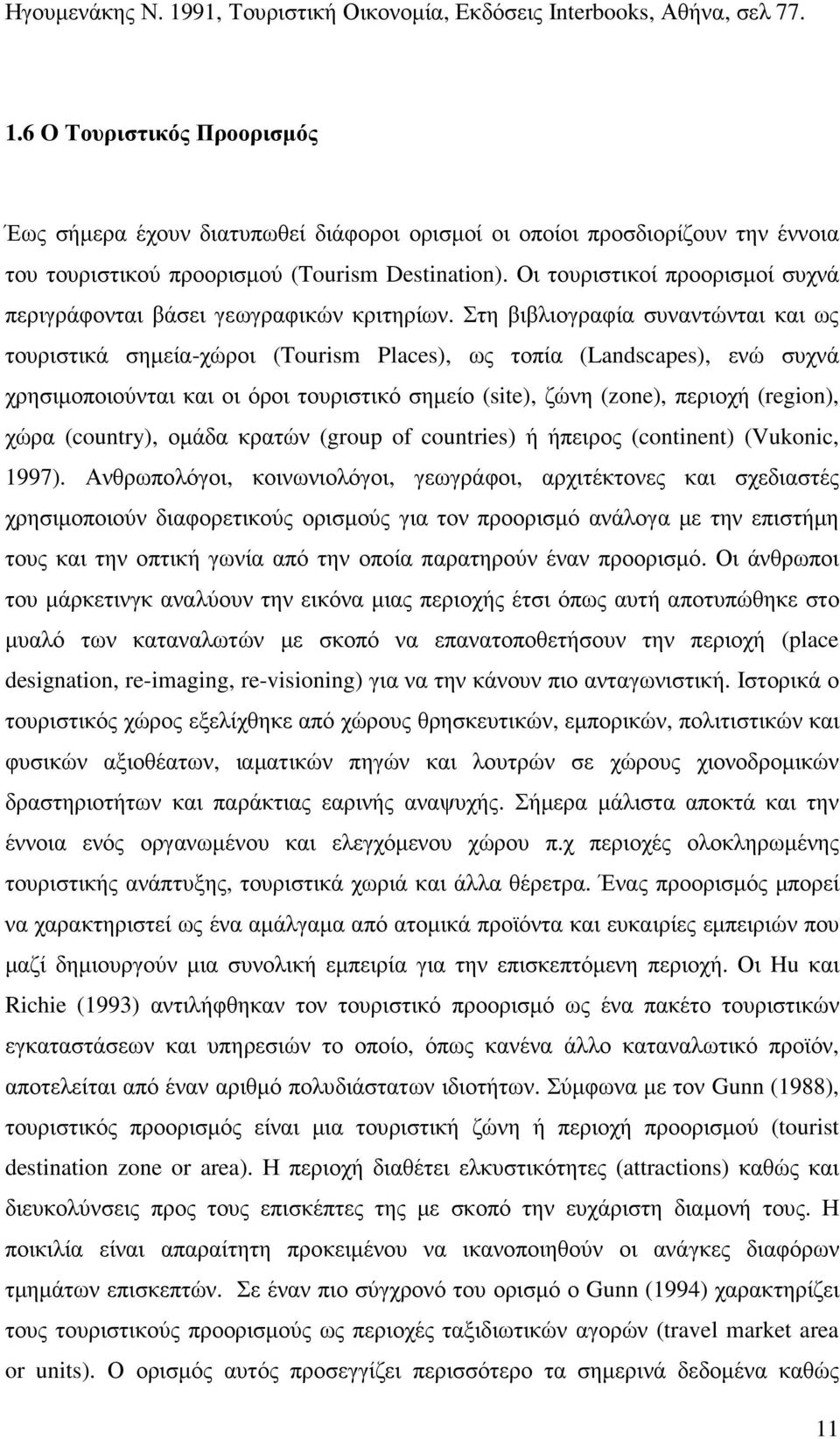 Στη βιβλιογραφία συναντώνται και ως τουριστικά σηµεία-χώροι (Tourism Places), ως τοπία (Landscapes), ενώ συχνά χρησιµοποιούνται και οι όροι τουριστικό σηµείο (site), ζώνη (zone), περιοχή (region),