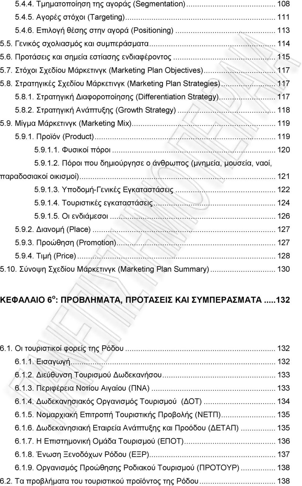 .. 117 5.8.2. Στρατηγική Ανάπτυξης (Growth Strategy)... 118 5.9. Μίγµα Μάρκετινγκ (Marketing Mix)... 119 5.9.1. Προϊόν (Product)... 119 5.9.1.1. Φυσικοί πόροι... 120 5.9.1.2. Πόροι που δηµιούργησε ο άνθρωπος (µνηµεία, µουσεία, ναοί, παραδοσιακοί οικισµοί).