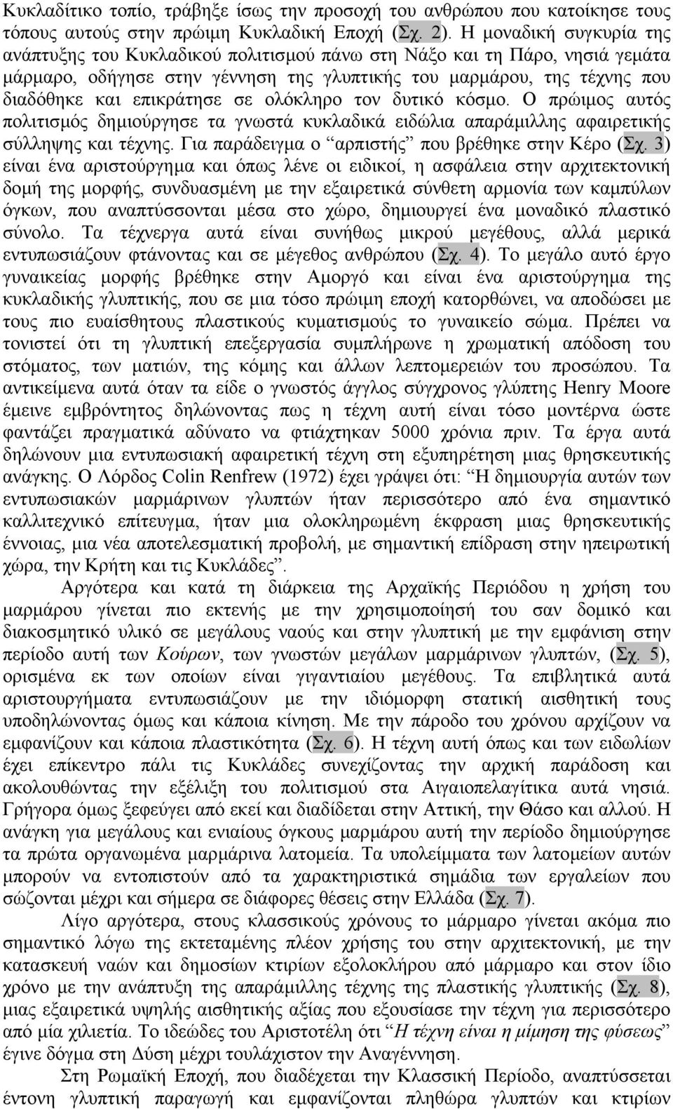 σε ολόκληρο τον δυτικό κόσµο. Ο πρώιµος αυτός πολιτισµός δηµιούργησε τα γνωστά κυκλαδικά ειδώλια απαράµιλλης αφαιρετικής σύλληψης και τέχνης. Για παράδειγµα ο αρπιστής που βρέθηκε στην Κέρο (Σχ.